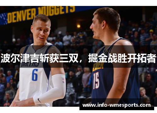 波尔津吉斩获三双，掘金战胜开拓者