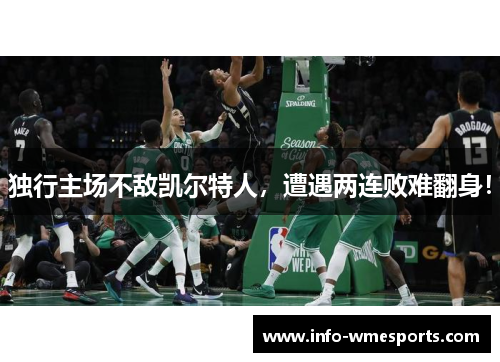 独行主场不敌凯尔特人，遭遇两连败难翻身！