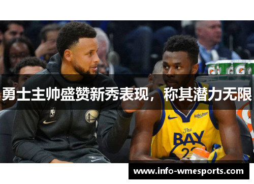 勇士主帅盛赞新秀表现，称其潜力无限