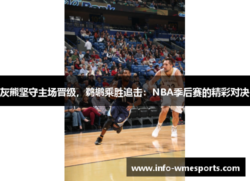 灰熊坚守主场晋级，鹈鹕乘胜追击：NBA季后赛的精彩对决