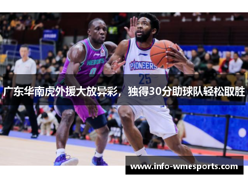 广东华南虎外援大放异彩，独得30分助球队轻松取胜