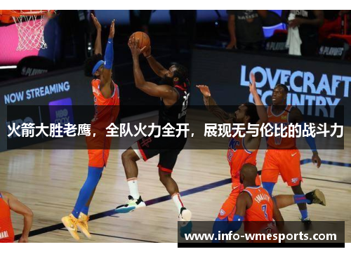 火箭大胜老鹰，全队火力全开，展现无与伦比的战斗力