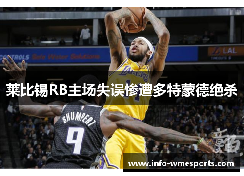 莱比锡RB主场失误惨遭多特蒙德绝杀