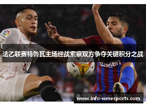 法乙联赛特鲁瓦主场迎战索察双方争夺关键积分之战