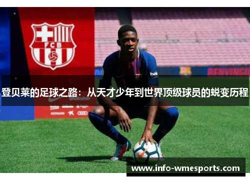 登贝莱的足球之路：从天才少年到世界顶级球员的蜕变历程