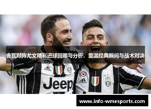 舍瓦对阵尤文精彩进球回顾与分析，重温经典瞬间与战术对决