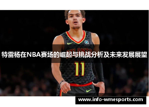 特雷杨在NBA赛场的崛起与挑战分析及未来发展展望