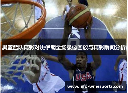 男篮蓝队精彩对决伊朗全场录像回放与精彩瞬间分析